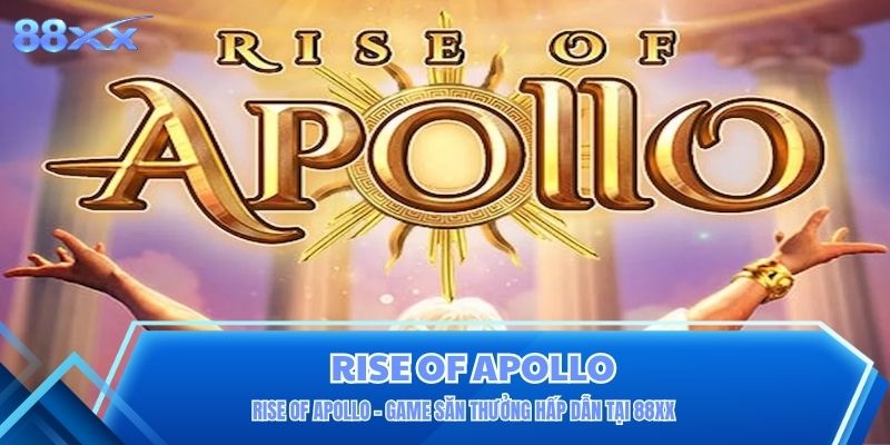 Rise Of Apollo – Game Săn Thưởng Hấp Dẫn Tại 88XX Rise Of Apollo – Game Săn Thưởng Hấp Dẫn Tại 88XX
