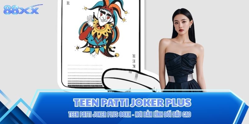 Teen Patti Joker Plus 88XX - Nơi Bản Lĩnh Đối Đầu Cao Teen Patti Joker Plus 88XX - Nơi Bản Lĩnh Đối Đầu Cao